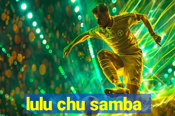 lulu chu samba